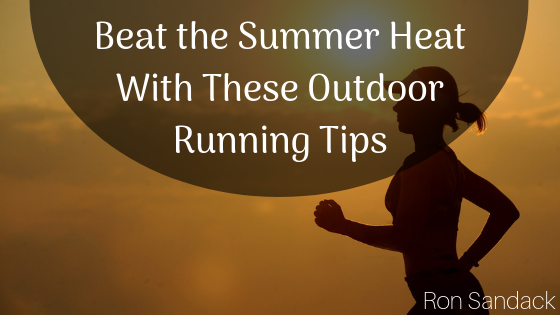 Beat The Summer Heat With These Outdoor Running Tips Ron Sandack